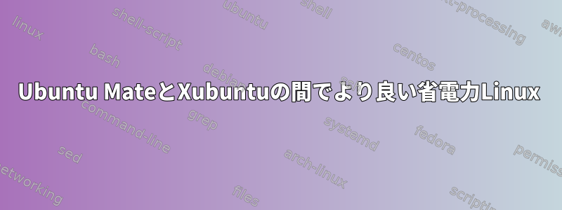 Ubuntu MateとXubuntuの間でより良い省電力Linux