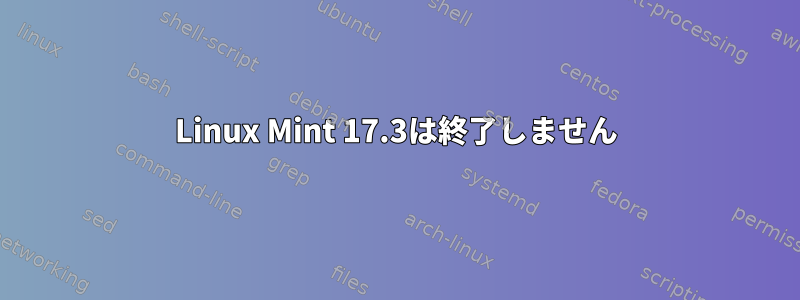 Linux Mint 17.3は終了しません