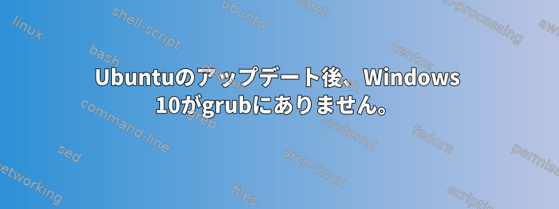 Ubuntuのアップデート後、Windows 10がgrubにありません。