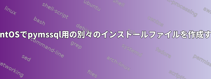 CentOSでpymssql用の別々のインストールファイルを作成する