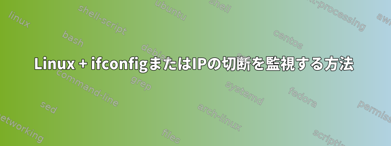 Linux + ifconfigまたはIPの切断を監視する方法