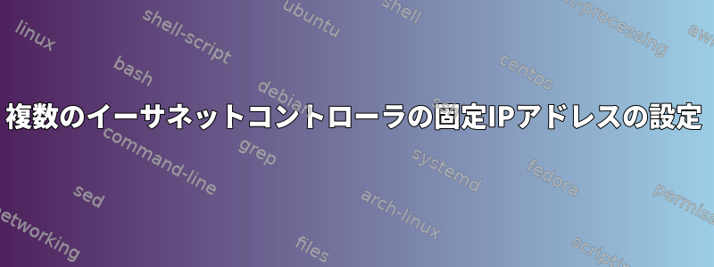 複数のイーサネットコントローラの固定IPアドレスの設定