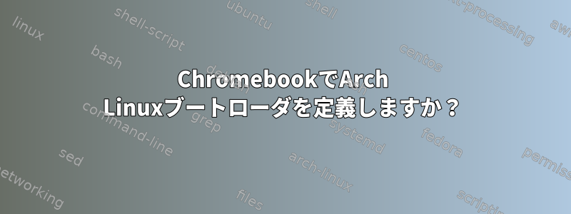 ChromebookでArch Linuxブートローダを定義しますか？