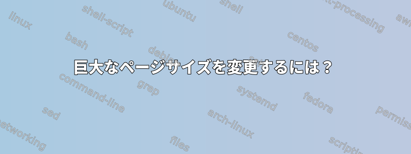 巨大なページサイズを変更するには？