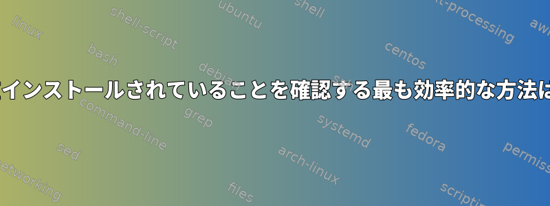 Nodeが現在インストールされていることを確認する最も効率的な方法は何ですか？