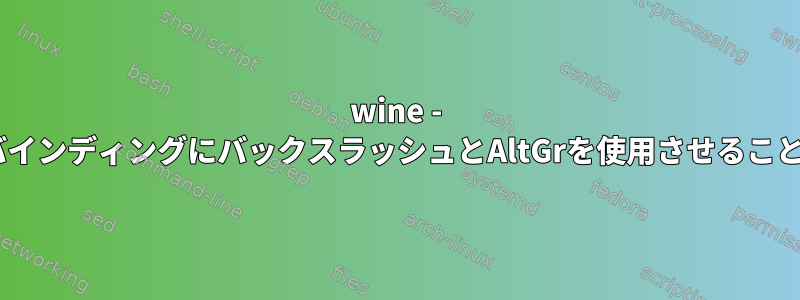 wine - SWTORにキーバインディングにバックスラッシュとAltGrを使用させることはできますか？