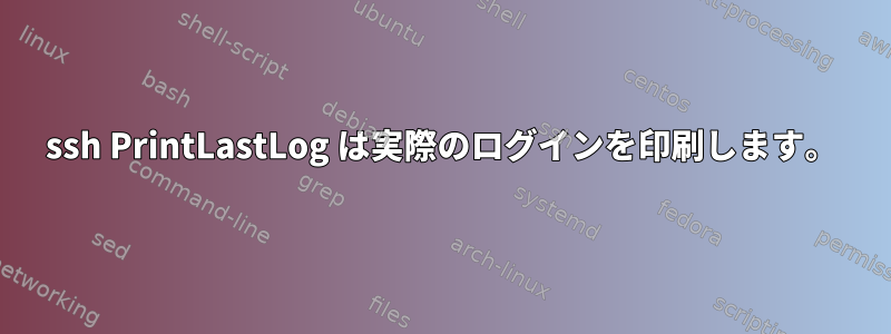 ssh PrintLastLog は実際のログインを印刷します。