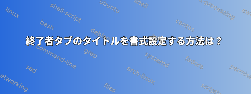 終了者タブのタイトルを書式設定する方法は？