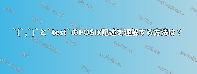 `(`,`)`と`test`のPOSIX記述を理解する方法は？