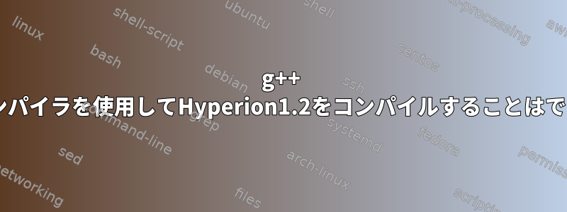 g++ MinGWコンパイラを使用してHyperion1.2をコンパイルすることはできません。