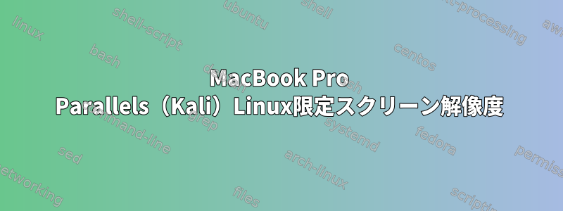 MacBook Pro Parallels（Kali）Linux限定スクリーン解像度