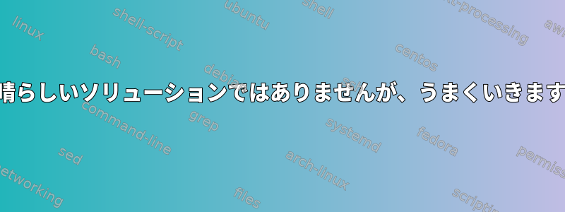 素晴らしいソリューションではありませんが、うまくいきます。