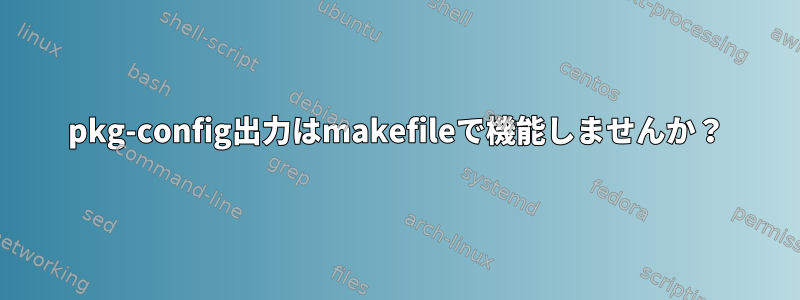 pkg-config出力はmakefileで機能しませんか？