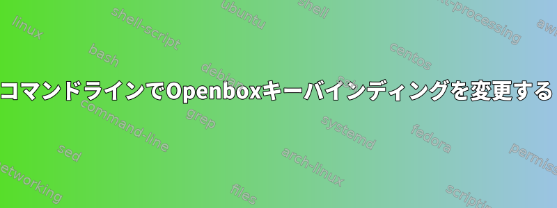 コマンドラインでOpenboxキーバインディングを変更する