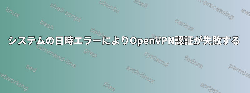 システムの日時エラーによりOpenVPN認証が失敗する