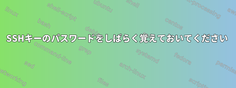 SSHキーのパスワードをしばらく覚えておいてください