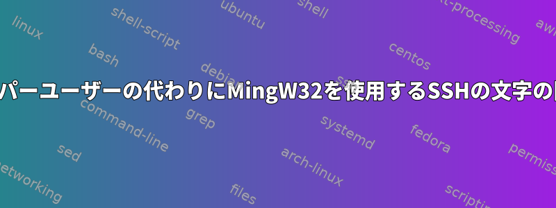 スーパーユーザーの代わりにMingW32を使用するSSHの文字の問題