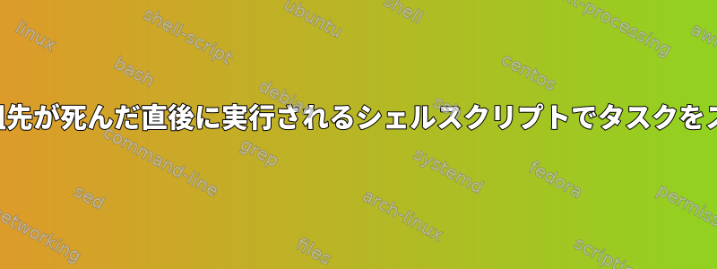 現在のシェルのすべての祖先が死んだ直後に実行されるシェルスクリプトでタスクをスケジュールする方法は？