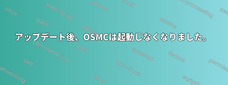 アップデート後、OSMCは起動しなくなりました。