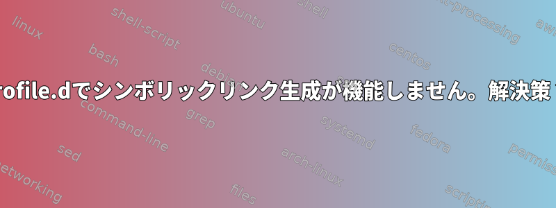 profile.dでシンボリックリンク生成が機能しません。解決策？