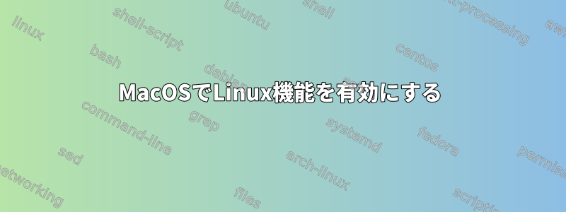 MacOSでLinux機能を有効にする