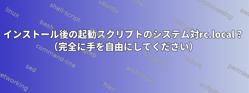 インストール後の起動スクリプトのシステム対rc.local？ （完全に手を自由にしてください）