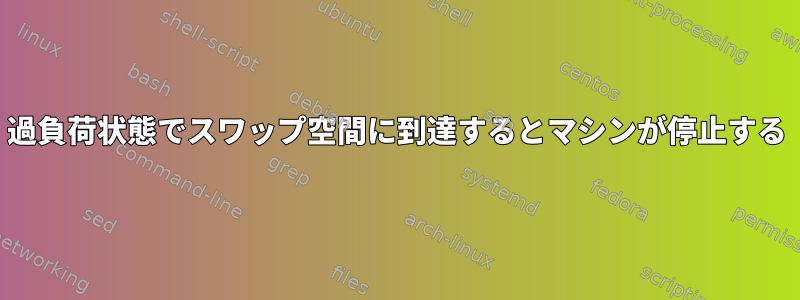 過負荷状態でスワップ空間に到達するとマシンが停止する