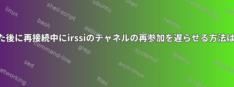 認証が発生した後に再接続中にirssiのチャネルの再参加を遅らせる方法はありますか？