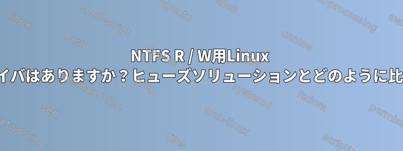 NTFS R / W用Linux fsカーネルドライバはありますか？ヒューズソリューションとどのように比較されますか？