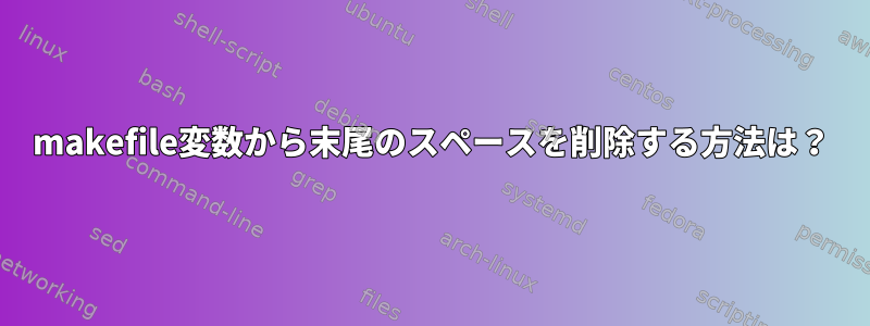 makefile変数から末尾のスペースを削除する方法は？