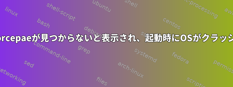 GrubではForcepaeが見つからないと表示され、起動時にOSがクラッシュします。