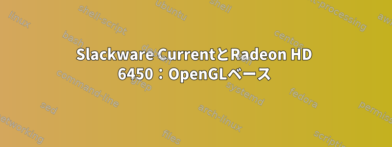 Slackware CurrentとRadeon HD 6450：OpenGLベース