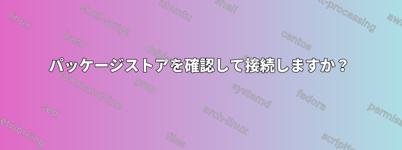 パッケージストアを確認して接続しますか？