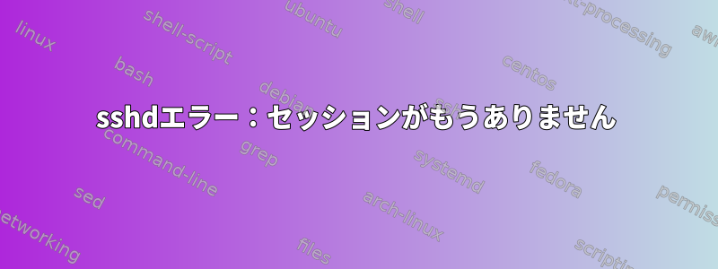 sshdエラー：セッションがもうありません