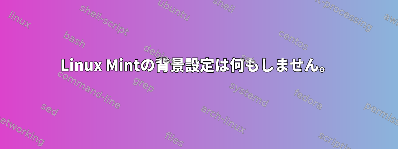 Linux Mintの背景設定は何もしません。