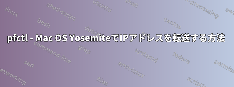 pfctl - Mac OS YosemiteでIPアドレスを転送する方法