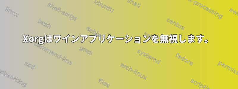 Xorgはワインアプリケーションを無視します。