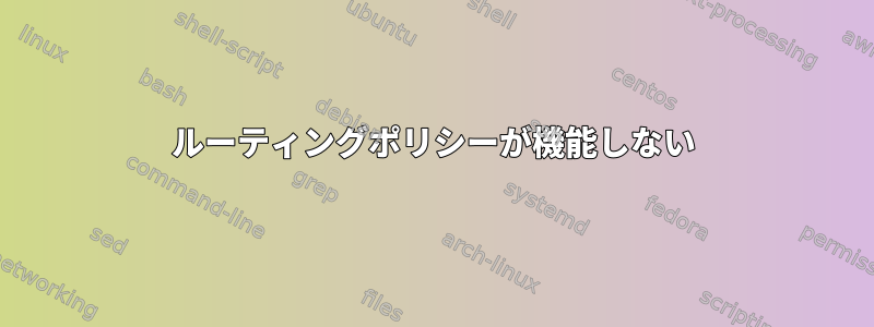 ルーティングポリシーが機能しない