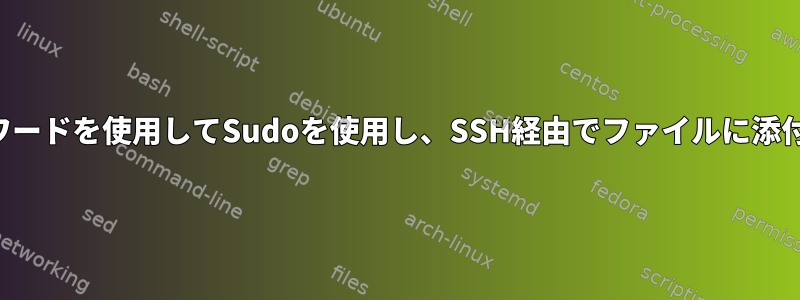 パスワードを使用してSudoを使用し、SSH経由でファイルに添付する