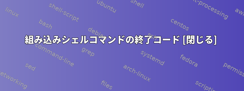 組み込みシェルコマンドの終了コード [閉じる]