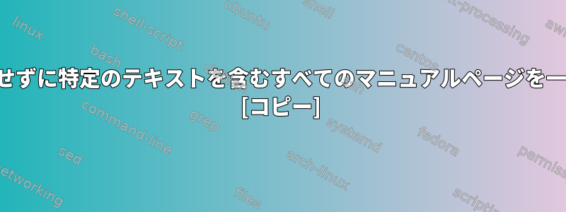 コンテンツを表示せずに特定のテキストを含むすべてのマニュアルページを一覧表示するには？ [コピー]