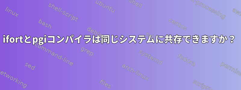 ifortとpgiコンパイラは同じシステムに共存できますか？