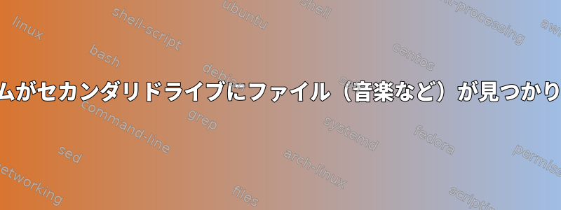 プログラムがセカンダリドライブにファイル（音楽など）が見つかりません。