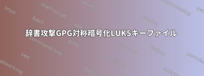 辞書攻撃GPG対称暗号化LUKSキーファイル