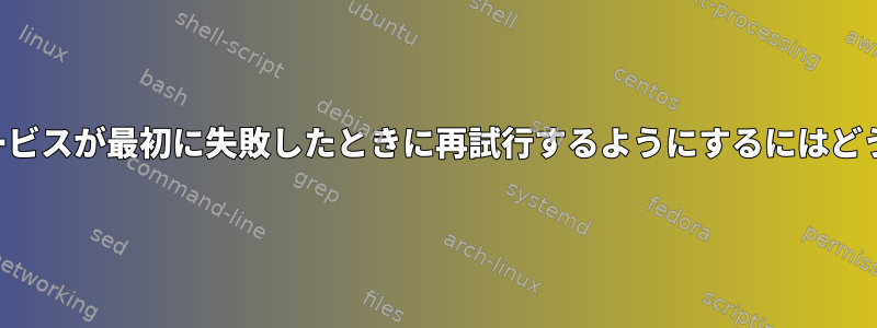 「ワンショット」サービスが最初に失敗したときに再試行するようにするにはどうすればよいですか？