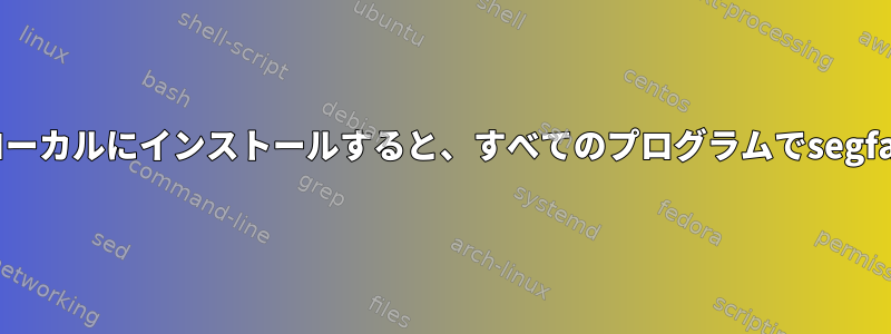 glibc-2.23をローカルにインストールすると、すべてのプログラムでsegfaultが発生する