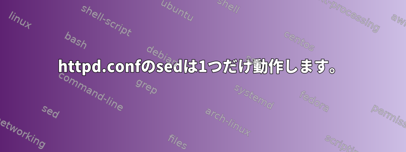 httpd.confのsedは1つだけ動作します。