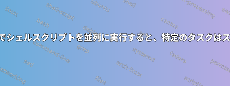 バックグラウンドでシェルスクリプトを並列に実行すると、特定のタスクはスキップされます。