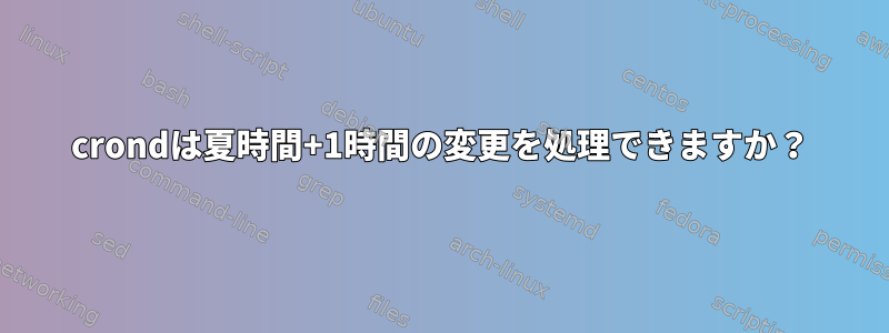 crondは夏時間+1時間の変更を処理できますか？