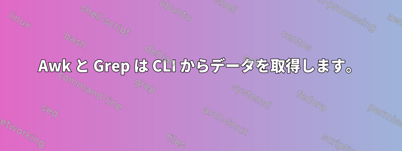 Awk と Grep は CLI からデータを取得します。